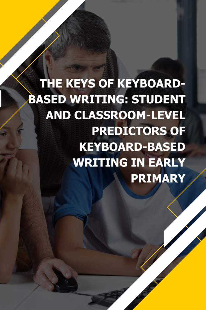 The Keys of Keyboard-Based Writing: Student and Classroom-Level Predictors of Keyboard-Based Writing in Early Primary