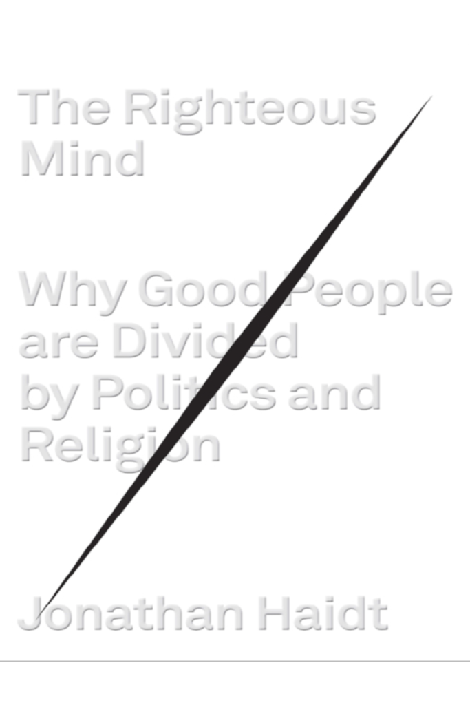 The Righteous Mind Why Good People are Divided by Politics and Religion