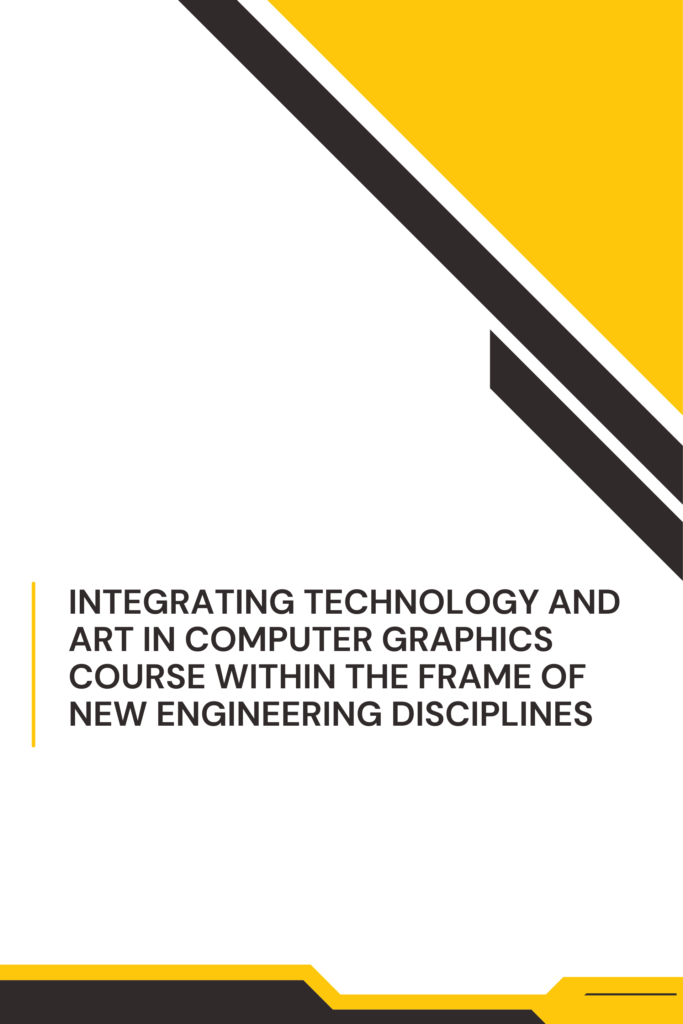 Integrating Technology and Art in Computer Graphics Course within the Frame of New Engineering Disciplines